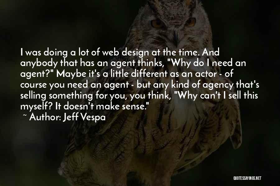 Jeff Vespa Quotes: I Was Doing A Lot Of Web Design At The Time. And Anybody That Has An Agent Thinks, Why Do