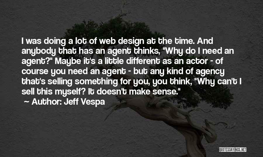 Jeff Vespa Quotes: I Was Doing A Lot Of Web Design At The Time. And Anybody That Has An Agent Thinks, Why Do