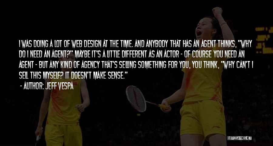 Jeff Vespa Quotes: I Was Doing A Lot Of Web Design At The Time. And Anybody That Has An Agent Thinks, Why Do