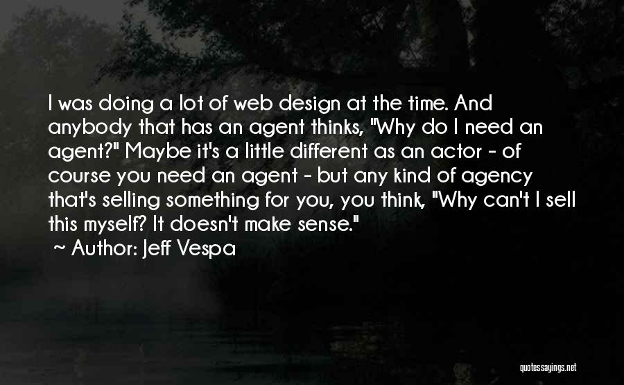 Jeff Vespa Quotes: I Was Doing A Lot Of Web Design At The Time. And Anybody That Has An Agent Thinks, Why Do