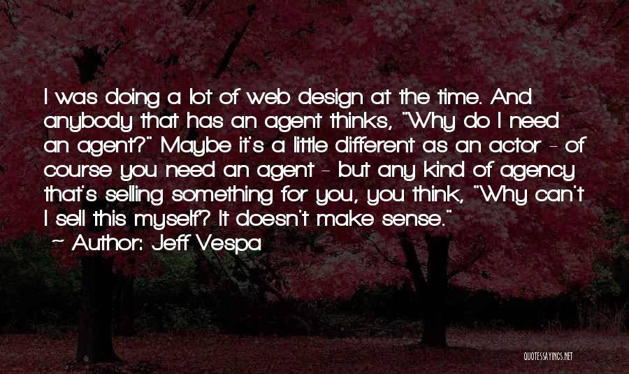 Jeff Vespa Quotes: I Was Doing A Lot Of Web Design At The Time. And Anybody That Has An Agent Thinks, Why Do