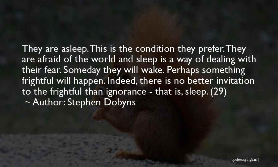 Stephen Dobyns Quotes: They Are Asleep. This Is The Condition They Prefer. They Are Afraid Of The World And Sleep Is A Way