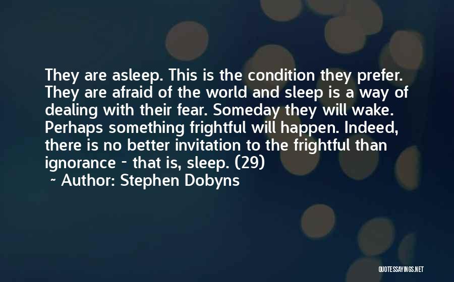 Stephen Dobyns Quotes: They Are Asleep. This Is The Condition They Prefer. They Are Afraid Of The World And Sleep Is A Way