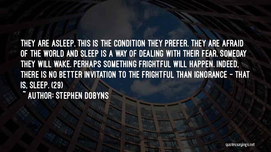 Stephen Dobyns Quotes: They Are Asleep. This Is The Condition They Prefer. They Are Afraid Of The World And Sleep Is A Way