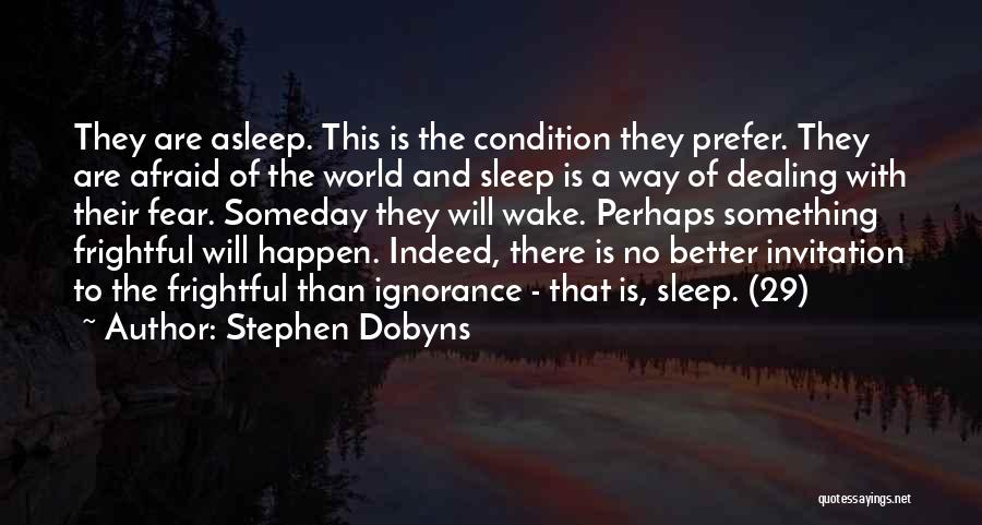 Stephen Dobyns Quotes: They Are Asleep. This Is The Condition They Prefer. They Are Afraid Of The World And Sleep Is A Way