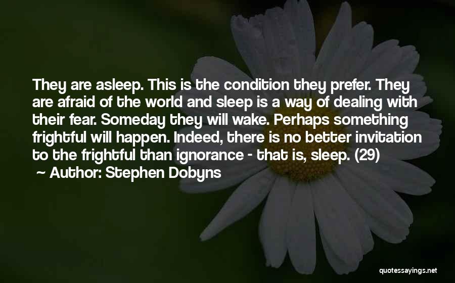 Stephen Dobyns Quotes: They Are Asleep. This Is The Condition They Prefer. They Are Afraid Of The World And Sleep Is A Way