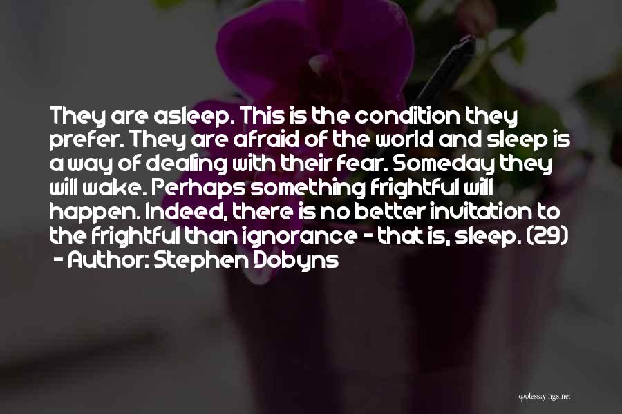 Stephen Dobyns Quotes: They Are Asleep. This Is The Condition They Prefer. They Are Afraid Of The World And Sleep Is A Way