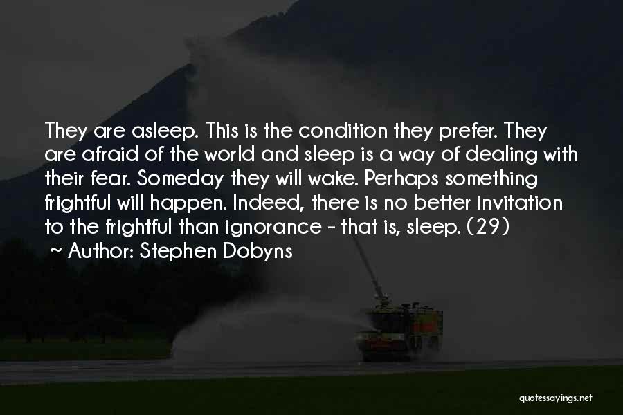 Stephen Dobyns Quotes: They Are Asleep. This Is The Condition They Prefer. They Are Afraid Of The World And Sleep Is A Way