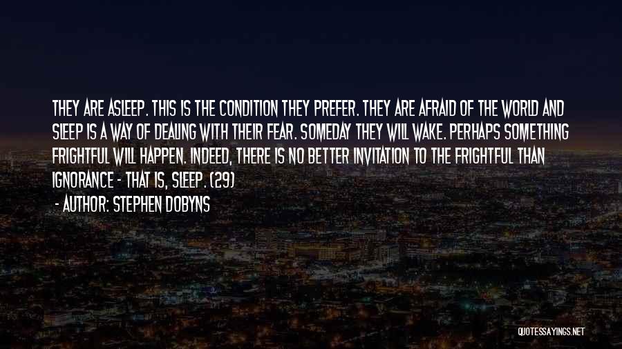 Stephen Dobyns Quotes: They Are Asleep. This Is The Condition They Prefer. They Are Afraid Of The World And Sleep Is A Way