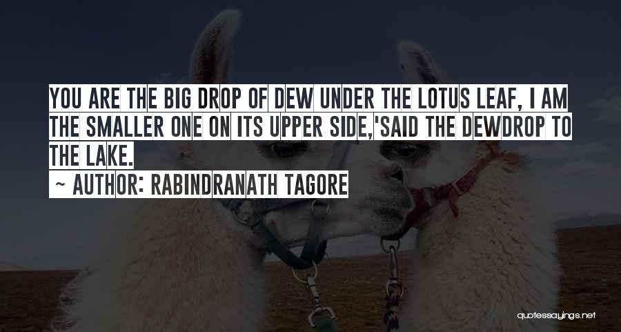 Rabindranath Tagore Quotes: You Are The Big Drop Of Dew Under The Lotus Leaf, I Am The Smaller One On Its Upper Side,'said