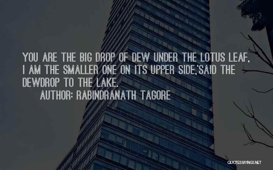 Rabindranath Tagore Quotes: You Are The Big Drop Of Dew Under The Lotus Leaf, I Am The Smaller One On Its Upper Side,'said