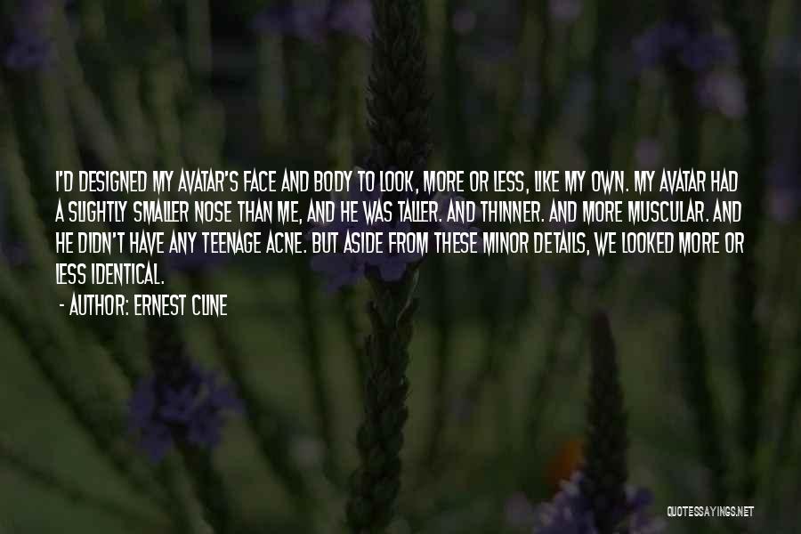 Ernest Cline Quotes: I'd Designed My Avatar's Face And Body To Look, More Or Less, Like My Own. My Avatar Had A Slightly