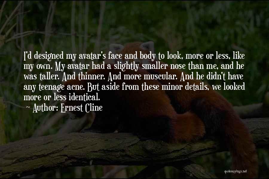 Ernest Cline Quotes: I'd Designed My Avatar's Face And Body To Look, More Or Less, Like My Own. My Avatar Had A Slightly