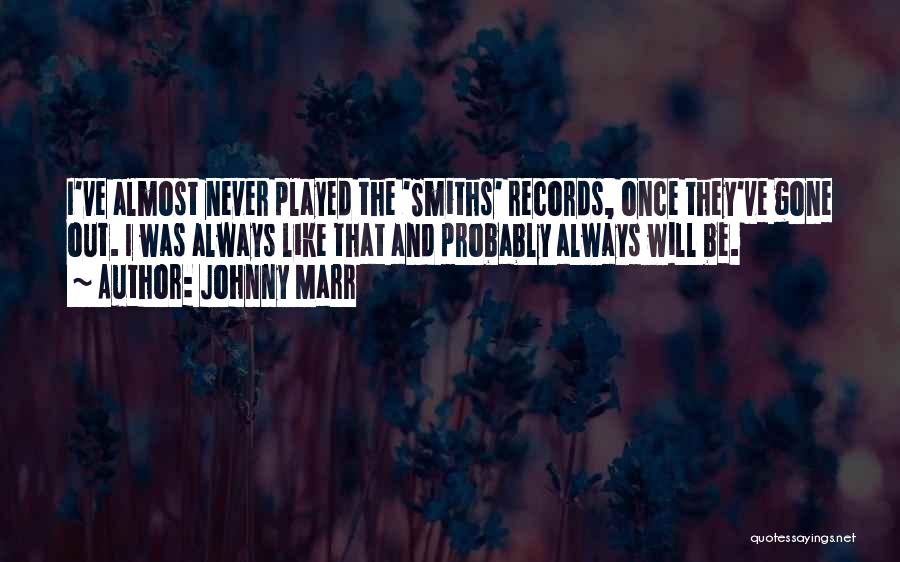 Johnny Marr Quotes: I've Almost Never Played The 'smiths' Records, Once They've Gone Out. I Was Always Like That And Probably Always Will