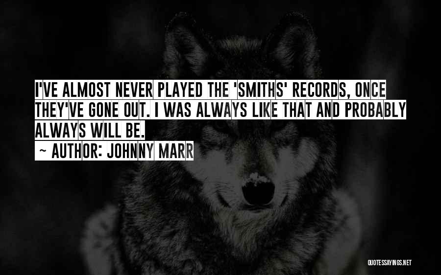 Johnny Marr Quotes: I've Almost Never Played The 'smiths' Records, Once They've Gone Out. I Was Always Like That And Probably Always Will