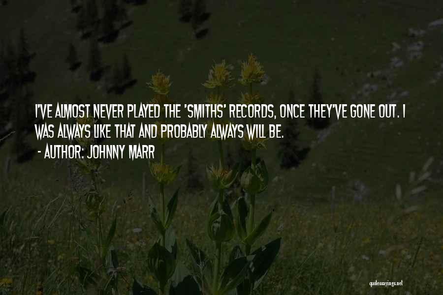 Johnny Marr Quotes: I've Almost Never Played The 'smiths' Records, Once They've Gone Out. I Was Always Like That And Probably Always Will