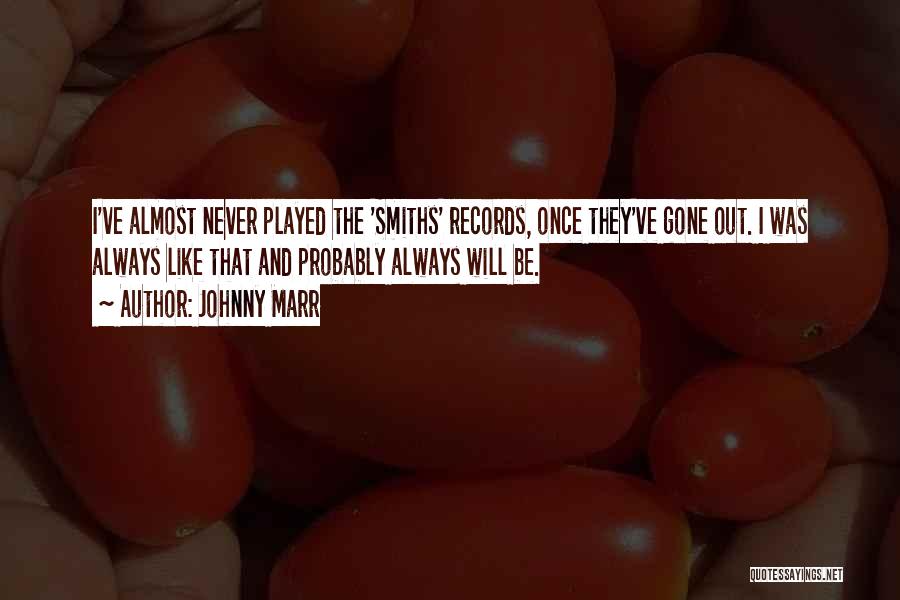 Johnny Marr Quotes: I've Almost Never Played The 'smiths' Records, Once They've Gone Out. I Was Always Like That And Probably Always Will