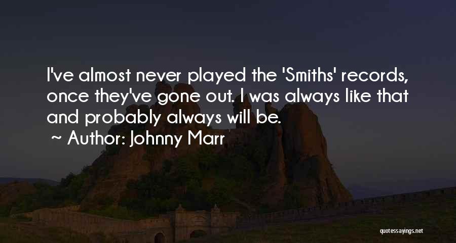Johnny Marr Quotes: I've Almost Never Played The 'smiths' Records, Once They've Gone Out. I Was Always Like That And Probably Always Will
