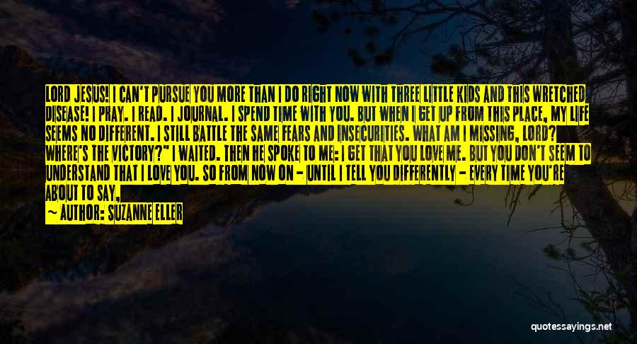 Suzanne Eller Quotes: Lord Jesus! I Can't Pursue You More Than I Do Right Now With Three Little Kids And This Wretched Disease!