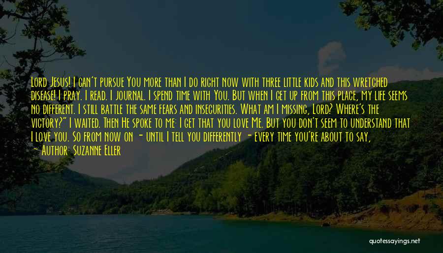 Suzanne Eller Quotes: Lord Jesus! I Can't Pursue You More Than I Do Right Now With Three Little Kids And This Wretched Disease!