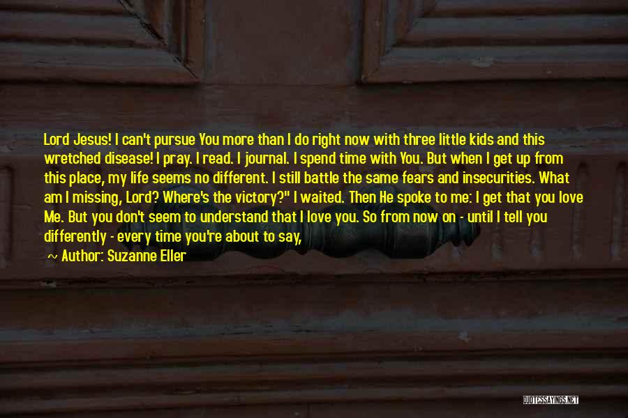 Suzanne Eller Quotes: Lord Jesus! I Can't Pursue You More Than I Do Right Now With Three Little Kids And This Wretched Disease!