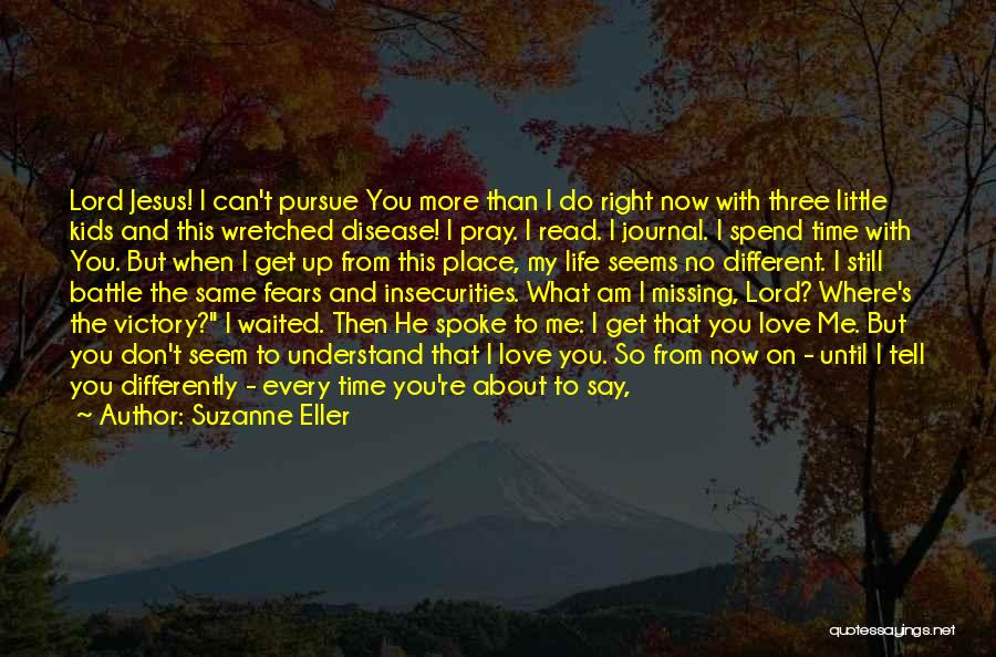 Suzanne Eller Quotes: Lord Jesus! I Can't Pursue You More Than I Do Right Now With Three Little Kids And This Wretched Disease!