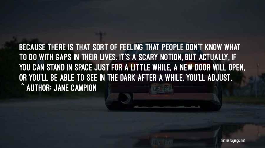 Jane Campion Quotes: Because There Is That Sort Of Feeling That People Don't Know What To Do With Gaps In Their Lives. It's