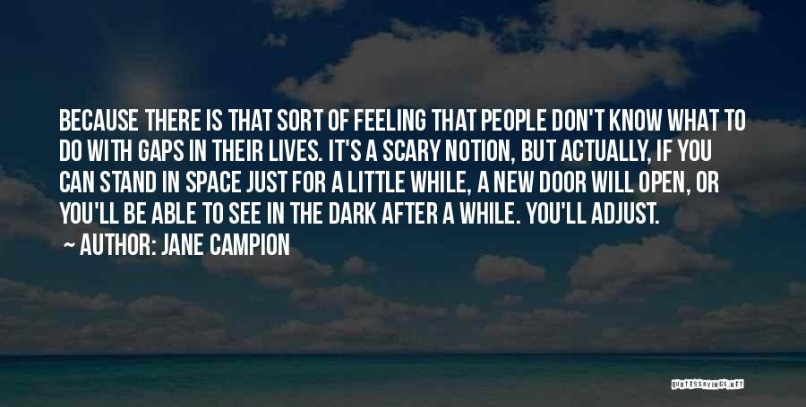 Jane Campion Quotes: Because There Is That Sort Of Feeling That People Don't Know What To Do With Gaps In Their Lives. It's