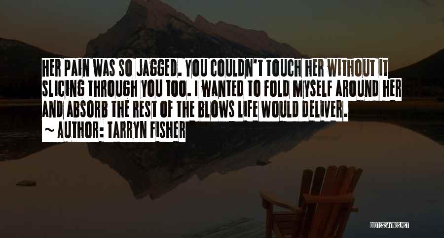 Tarryn Fisher Quotes: Her Pain Was So Jagged. You Couldn't Touch Her Without It Slicing Through You Too. I Wanted To Fold Myself