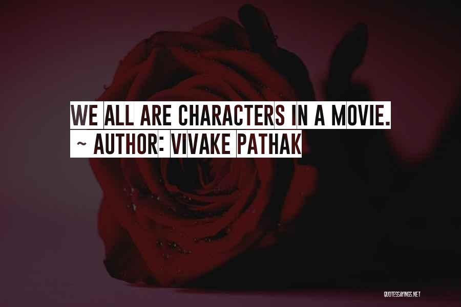 Vivake Pathak Quotes: We All Are Characters In A Movie.