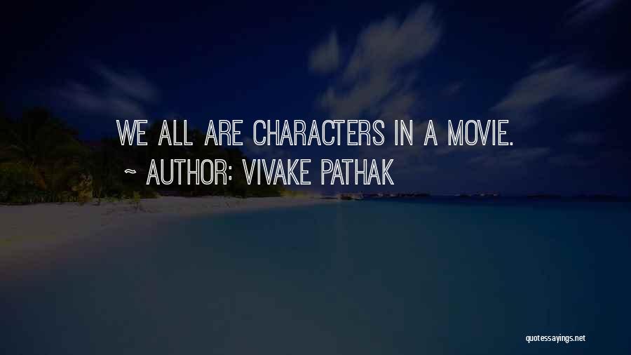 Vivake Pathak Quotes: We All Are Characters In A Movie.