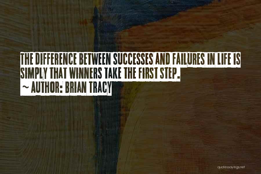 Brian Tracy Quotes: The Difference Between Successes And Failures In Life Is Simply That Winners Take The First Step.