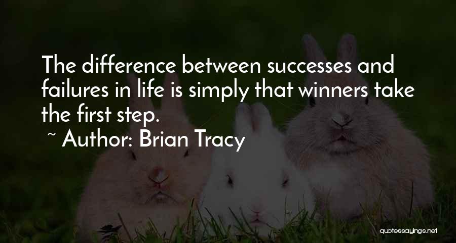 Brian Tracy Quotes: The Difference Between Successes And Failures In Life Is Simply That Winners Take The First Step.