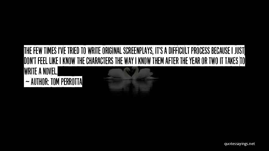 Tom Perrotta Quotes: The Few Times I've Tried To Write Original Screenplays, It's A Difficult Process Because I Just Don't Feel Like I