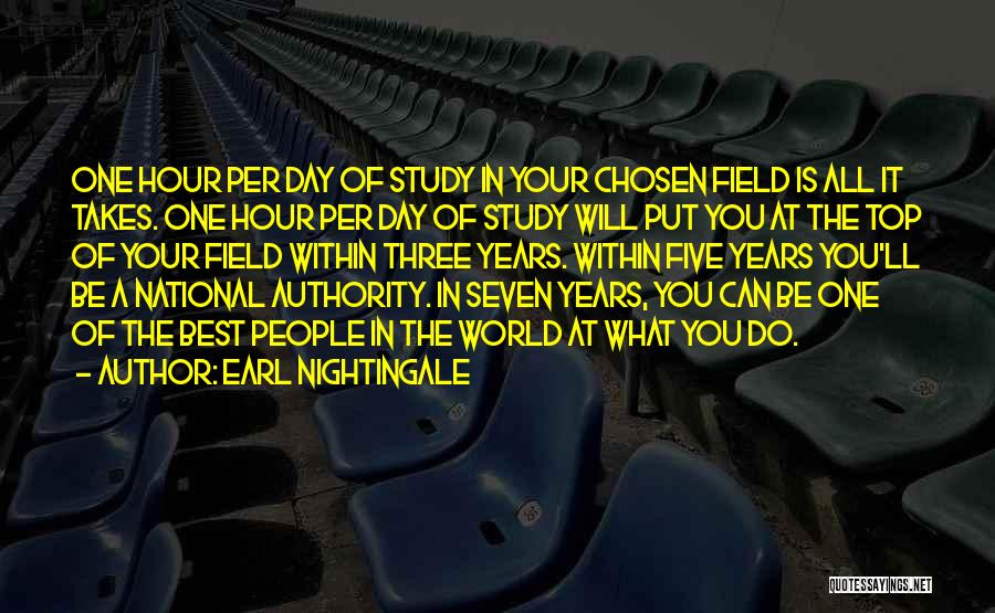 Earl Nightingale Quotes: One Hour Per Day Of Study In Your Chosen Field Is All It Takes. One Hour Per Day Of Study