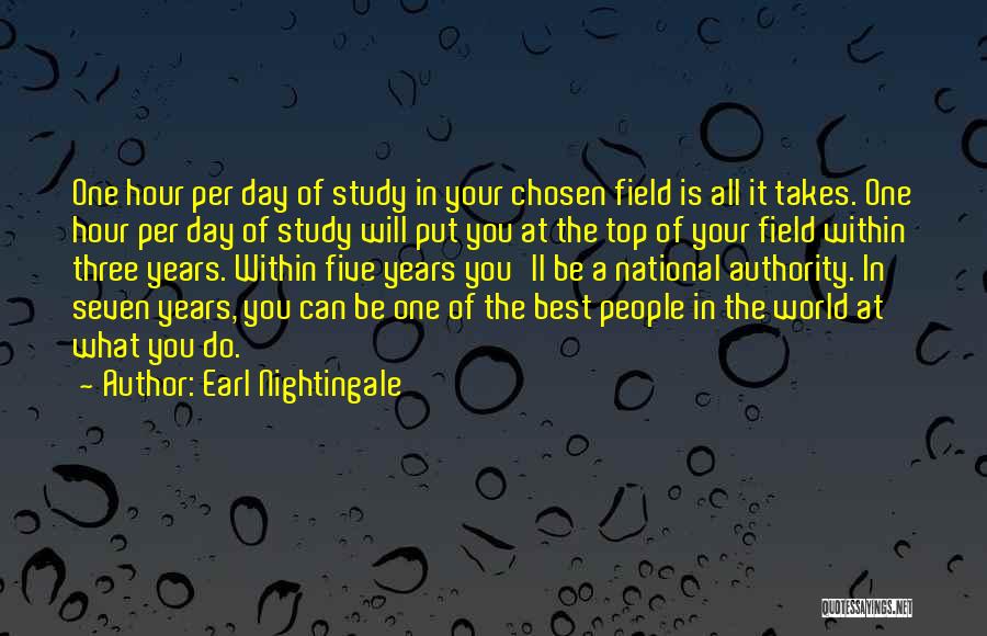 Earl Nightingale Quotes: One Hour Per Day Of Study In Your Chosen Field Is All It Takes. One Hour Per Day Of Study