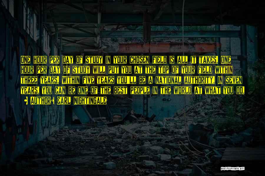 Earl Nightingale Quotes: One Hour Per Day Of Study In Your Chosen Field Is All It Takes. One Hour Per Day Of Study