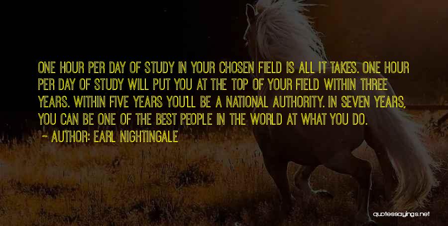 Earl Nightingale Quotes: One Hour Per Day Of Study In Your Chosen Field Is All It Takes. One Hour Per Day Of Study
