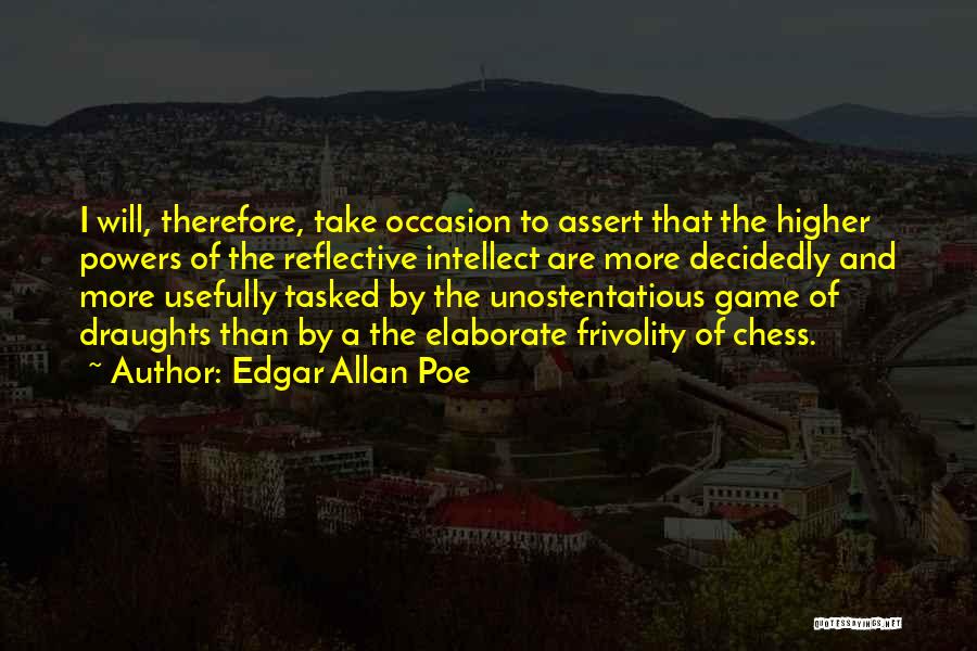 Edgar Allan Poe Quotes: I Will, Therefore, Take Occasion To Assert That The Higher Powers Of The Reflective Intellect Are More Decidedly And More