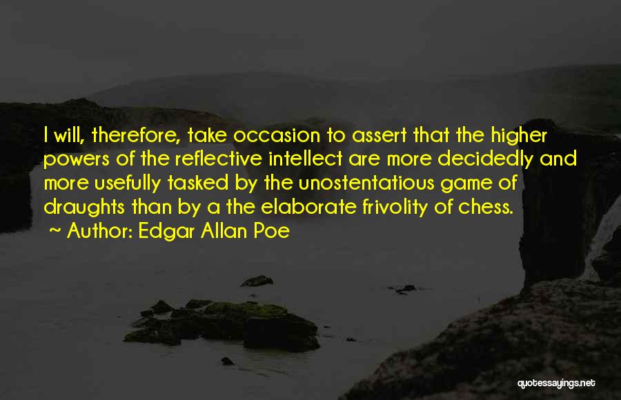 Edgar Allan Poe Quotes: I Will, Therefore, Take Occasion To Assert That The Higher Powers Of The Reflective Intellect Are More Decidedly And More