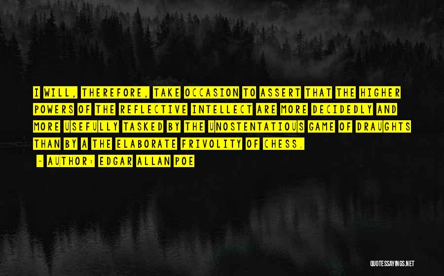 Edgar Allan Poe Quotes: I Will, Therefore, Take Occasion To Assert That The Higher Powers Of The Reflective Intellect Are More Decidedly And More