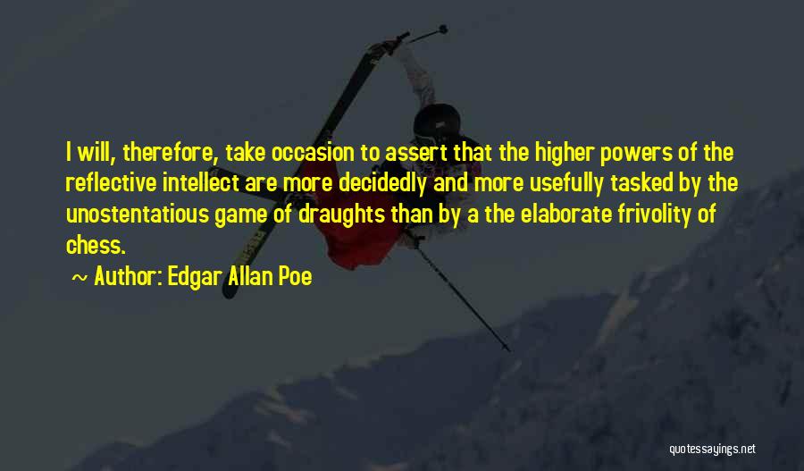 Edgar Allan Poe Quotes: I Will, Therefore, Take Occasion To Assert That The Higher Powers Of The Reflective Intellect Are More Decidedly And More