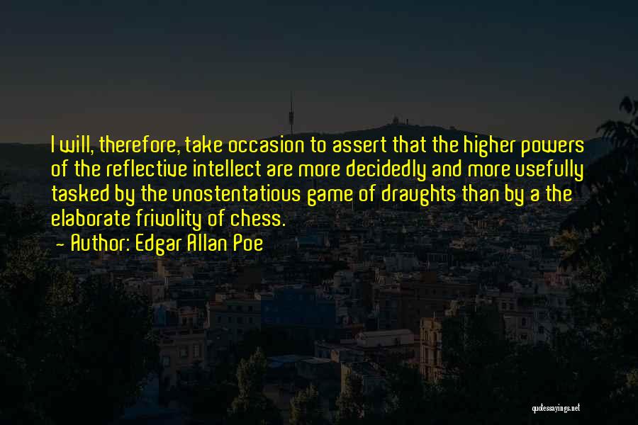 Edgar Allan Poe Quotes: I Will, Therefore, Take Occasion To Assert That The Higher Powers Of The Reflective Intellect Are More Decidedly And More