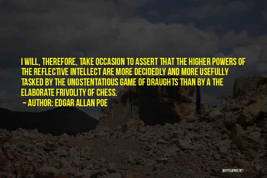 Edgar Allan Poe Quotes: I Will, Therefore, Take Occasion To Assert That The Higher Powers Of The Reflective Intellect Are More Decidedly And More