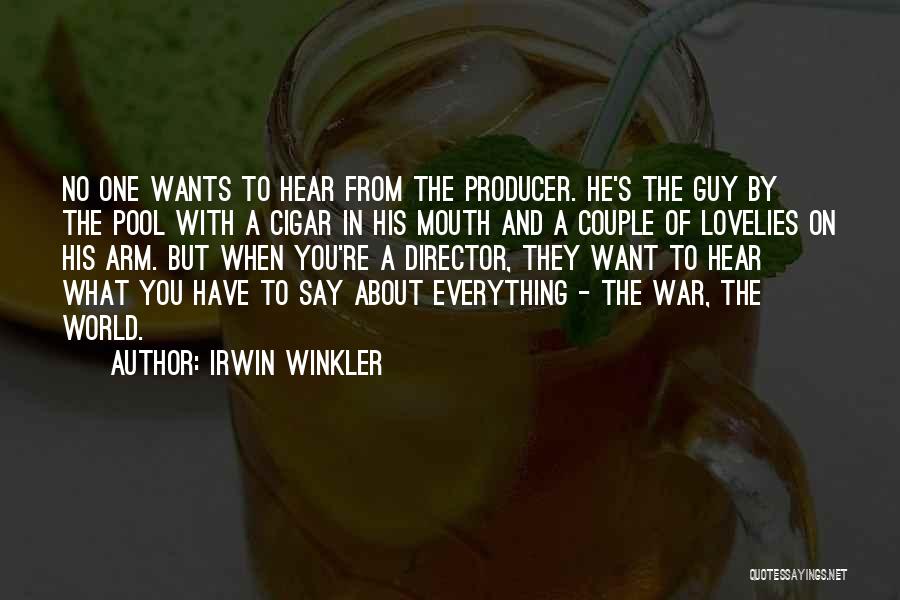 Irwin Winkler Quotes: No One Wants To Hear From The Producer. He's The Guy By The Pool With A Cigar In His Mouth