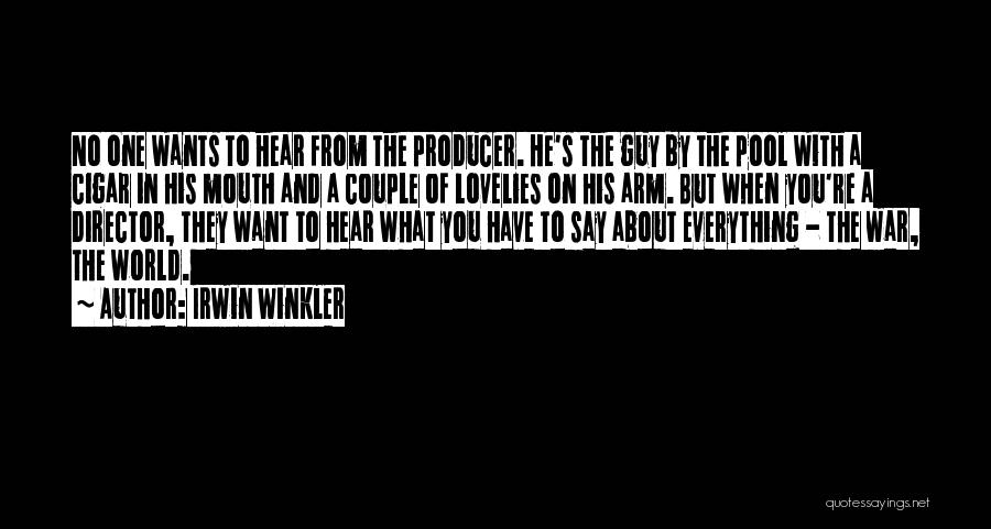 Irwin Winkler Quotes: No One Wants To Hear From The Producer. He's The Guy By The Pool With A Cigar In His Mouth