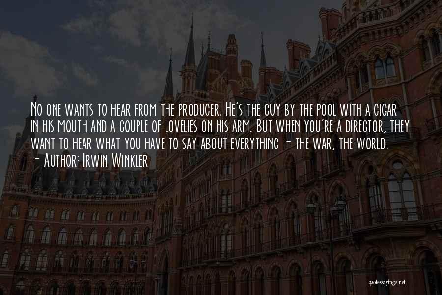 Irwin Winkler Quotes: No One Wants To Hear From The Producer. He's The Guy By The Pool With A Cigar In His Mouth