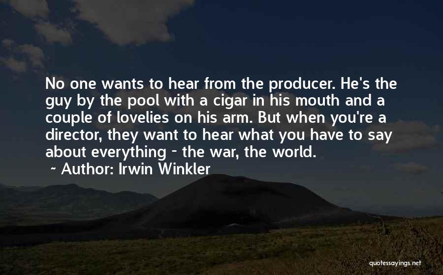 Irwin Winkler Quotes: No One Wants To Hear From The Producer. He's The Guy By The Pool With A Cigar In His Mouth