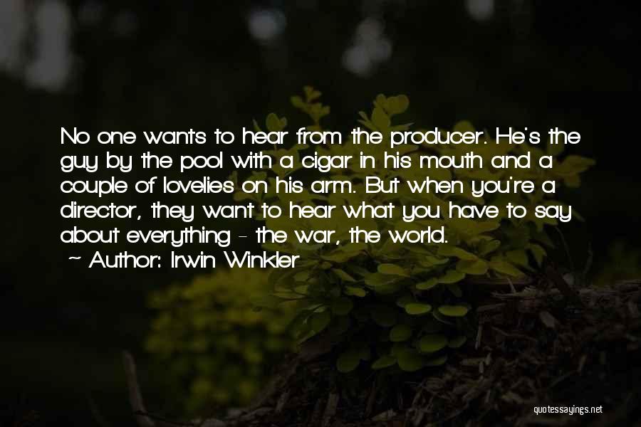 Irwin Winkler Quotes: No One Wants To Hear From The Producer. He's The Guy By The Pool With A Cigar In His Mouth