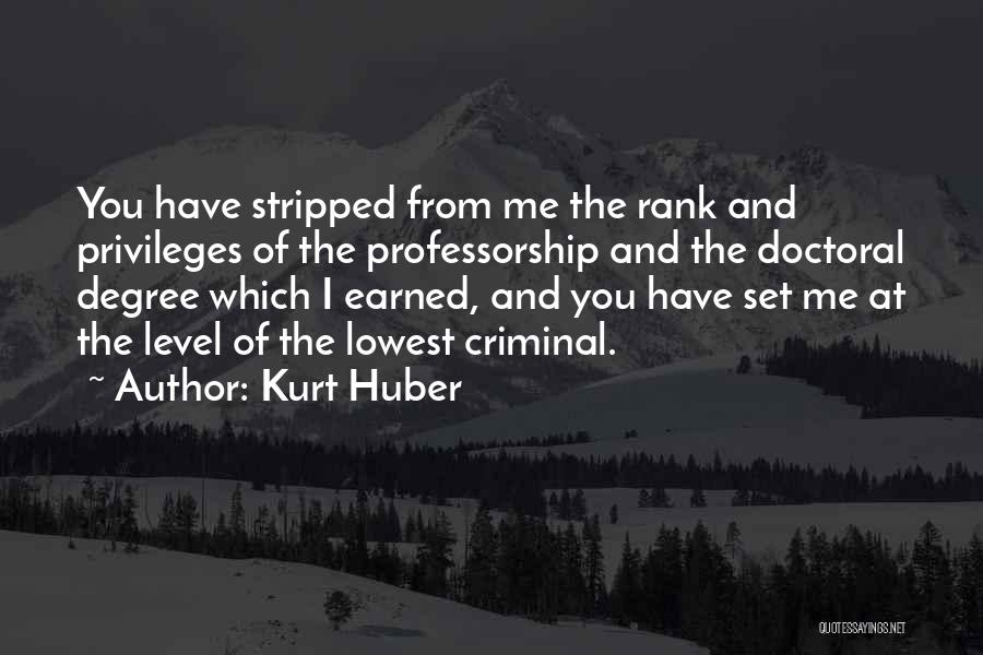 Kurt Huber Quotes: You Have Stripped From Me The Rank And Privileges Of The Professorship And The Doctoral Degree Which I Earned, And